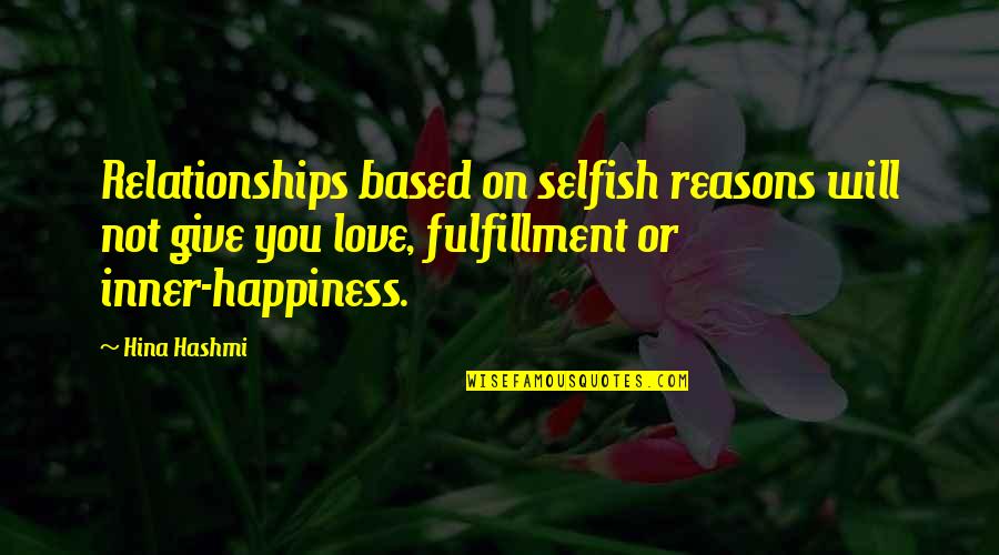 Be Selfish For Your Own Happiness Quotes By Hina Hashmi: Relationships based on selfish reasons will not give