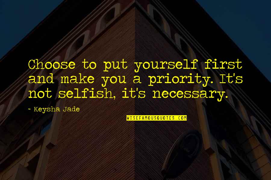 Be Selfish For Your Own Happiness Quotes By Keysha Jade: Choose to put yourself first and make you