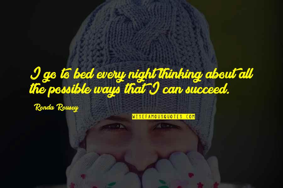 Be Selfish For Your Own Happiness Quotes By Ronda Rousey: I go to bed every night thinking about