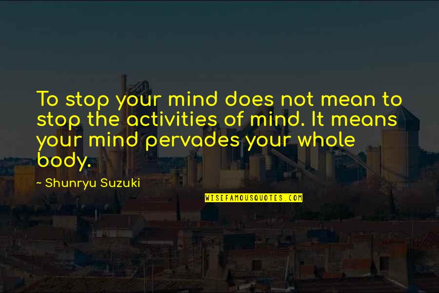 Be Selfish For Your Own Happiness Quotes By Shunryu Suzuki: To stop your mind does not mean to