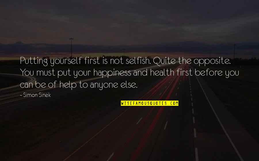 Be Selfish For Your Own Happiness Quotes By Simon Sinek: Putting yourself first is not selfish. Quite the