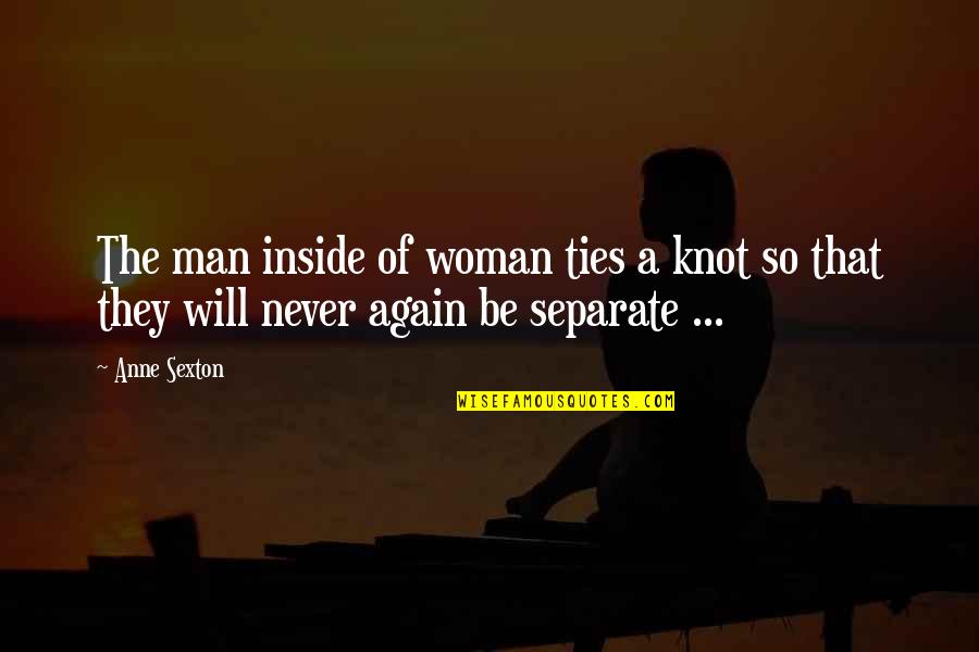 Be Separate Quotes By Anne Sexton: The man inside of woman ties a knot