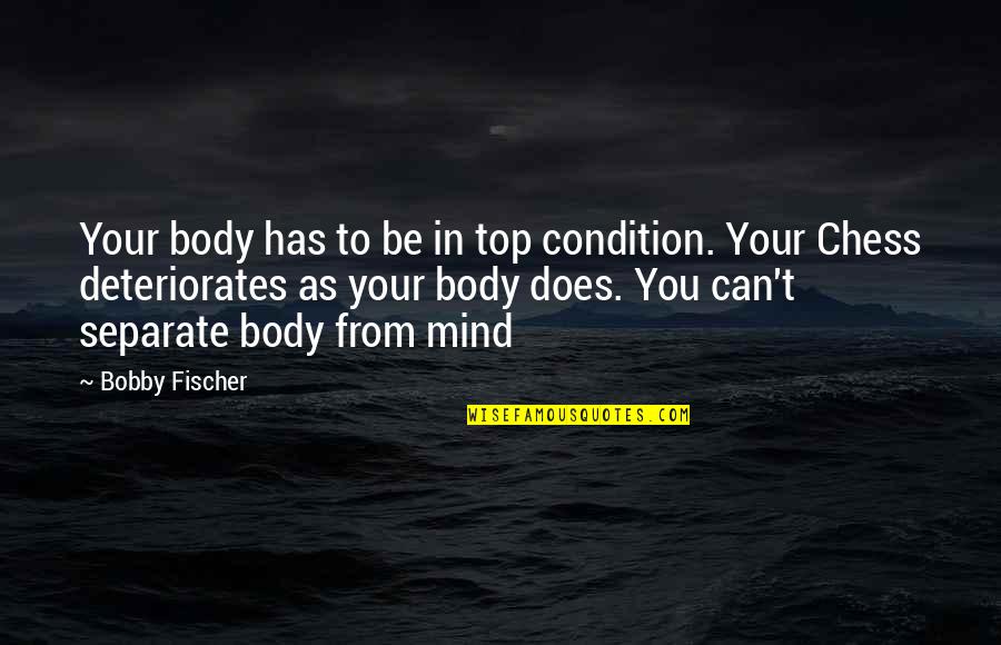 Be Separate Quotes By Bobby Fischer: Your body has to be in top condition.