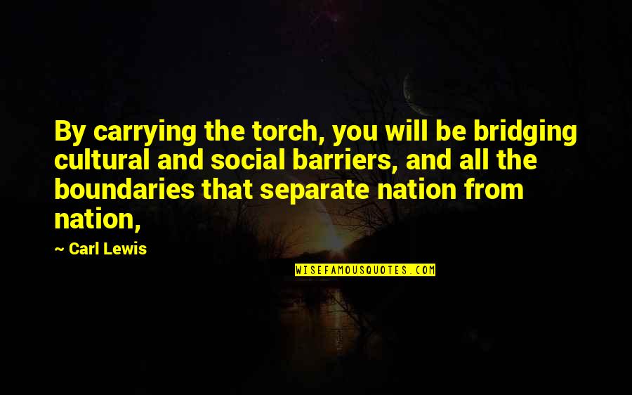 Be Separate Quotes By Carl Lewis: By carrying the torch, you will be bridging