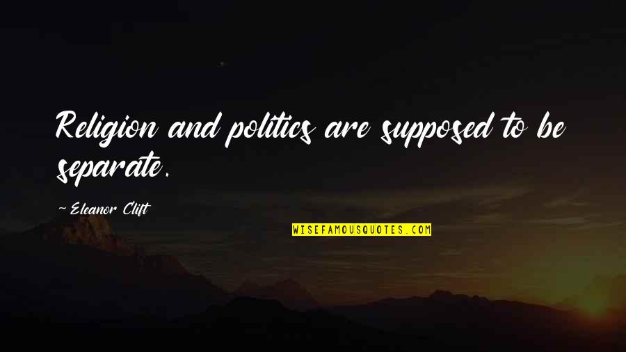 Be Separate Quotes By Eleanor Clift: Religion and politics are supposed to be separate.