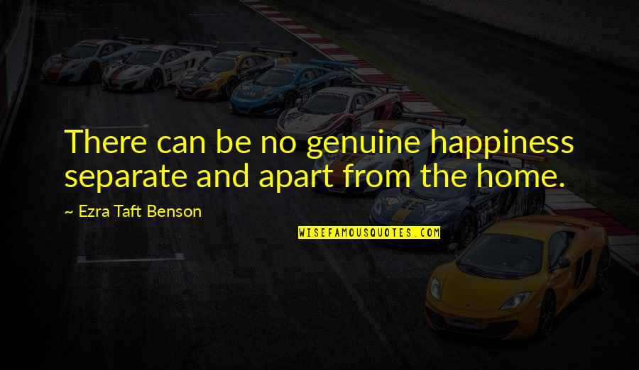Be Separate Quotes By Ezra Taft Benson: There can be no genuine happiness separate and