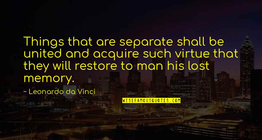 Be Separate Quotes By Leonardo Da Vinci: Things that are separate shall be united and