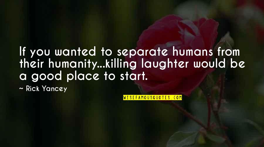 Be Separate Quotes By Rick Yancey: If you wanted to separate humans from their