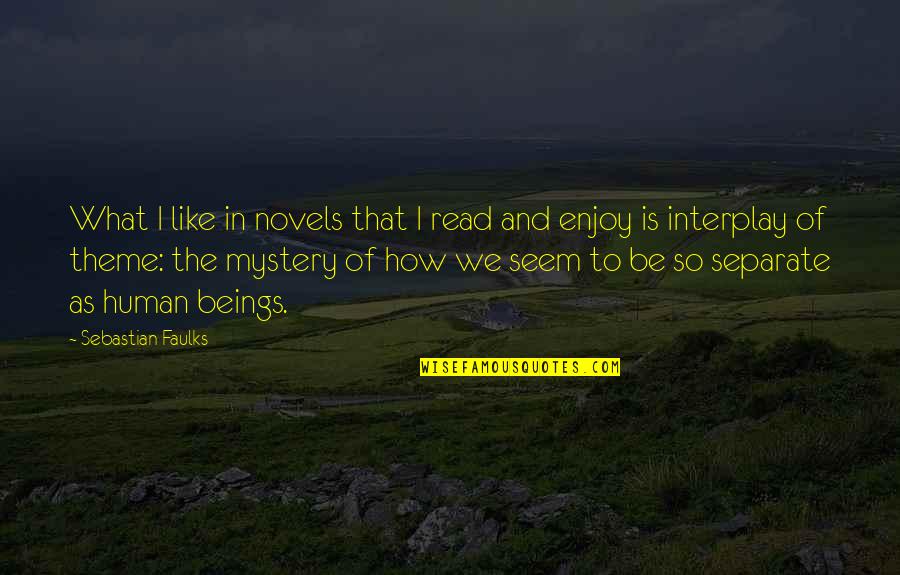Be Separate Quotes By Sebastian Faulks: What I like in novels that I read