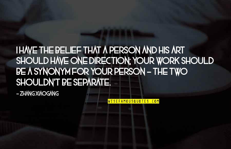 Be Separate Quotes By Zhang Xiaogang: I have the belief that a person and