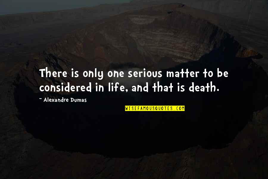 Be Serious Quotes By Alexandre Dumas: There is only one serious matter to be