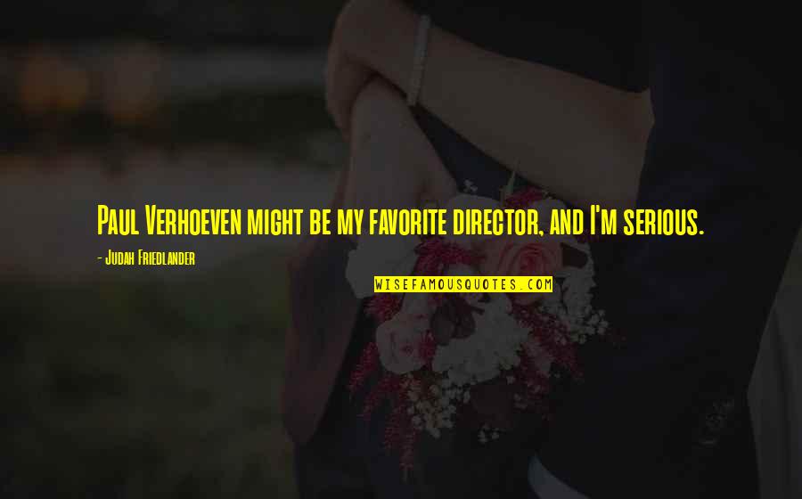 Be Serious Quotes By Judah Friedlander: Paul Verhoeven might be my favorite director, and Be Serious Quotes By Judah Friedlander: Paul Verhoeven might be my favorite director, and