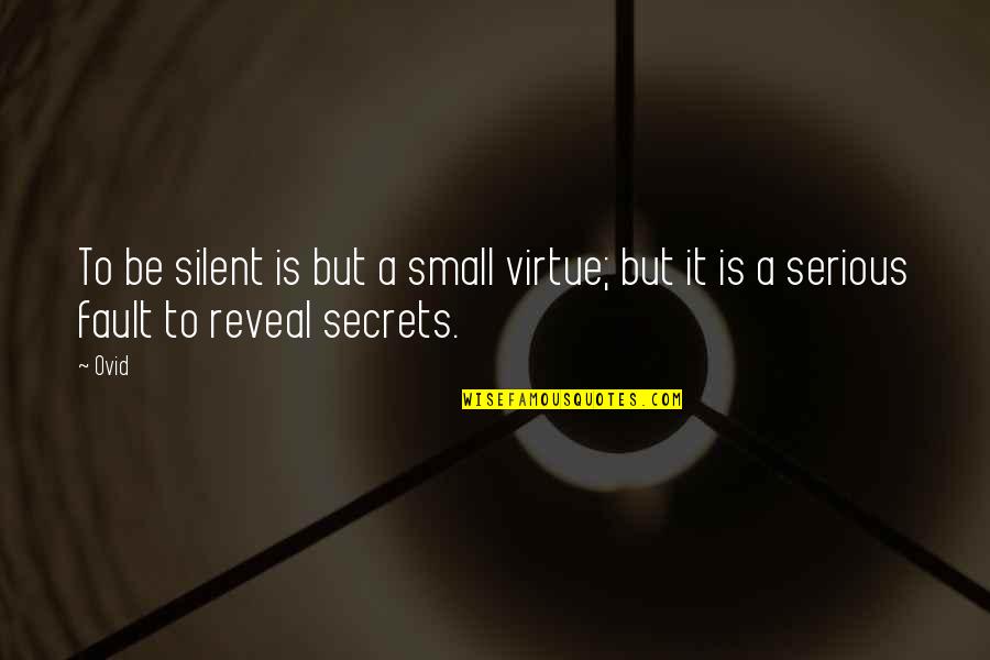 Be Serious Quotes By Ovid: To be silent is but a small virtue;