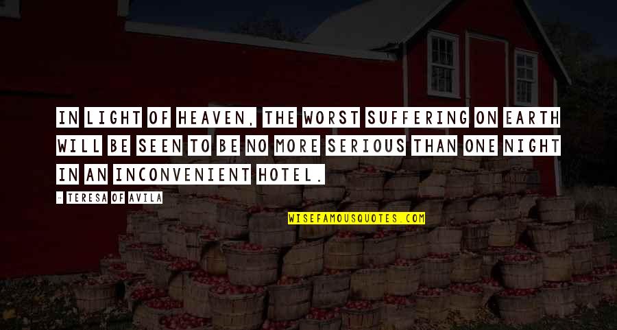 Be Serious Quotes By Teresa Of Avila: In light of heaven, the worst suffering on Be Serious Quotes By Teresa Of Avila: In light of heaven, the worst suffering on