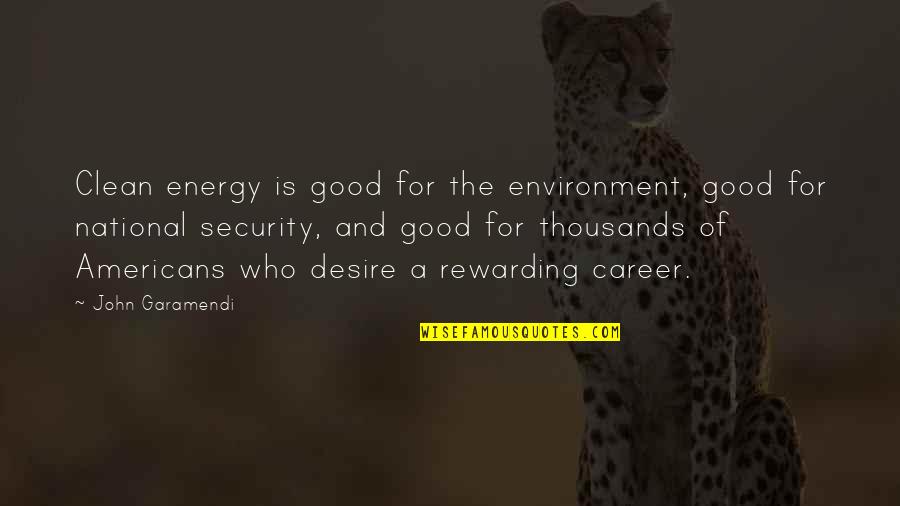 Be Silly Enjoy Life Quotes By John Garamendi: Clean energy is good for the environment, good Be Silly Enjoy Life Quotes By John Garamendi: Clean energy is good for the environment, good