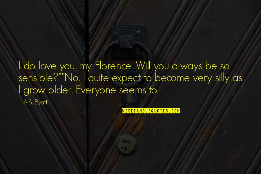 Be Silly Quotes By A.S. Byatt: I do love you, my Florence. Will you Be Silly Quotes By A.S. Byatt: I do love you, my Florence. Will you