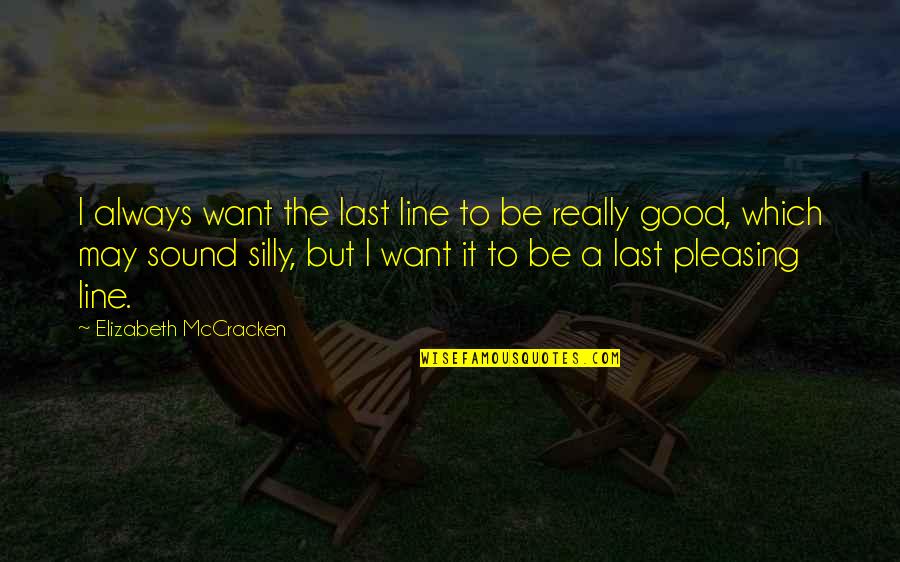 Be Silly Quotes By Elizabeth McCracken: I always want the last line to be Be Silly Quotes By Elizabeth McCracken: I always want the last line to be