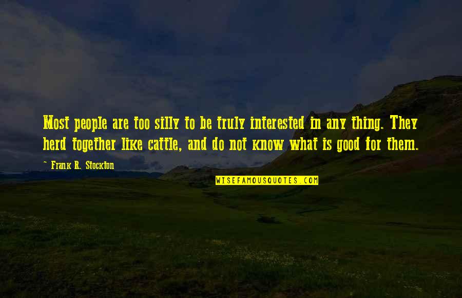 Be Silly Quotes By Frank R. Stockton: Most people are too silly to be truly Be Silly Quotes By Frank R. Stockton: Most people are too silly to be truly