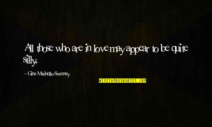 Be Silly Quotes By Gina Marinello-Sweeney: All those who are in love may appear Be Silly Quotes By Gina Marinello-Sweeney: All those who are in love may appear