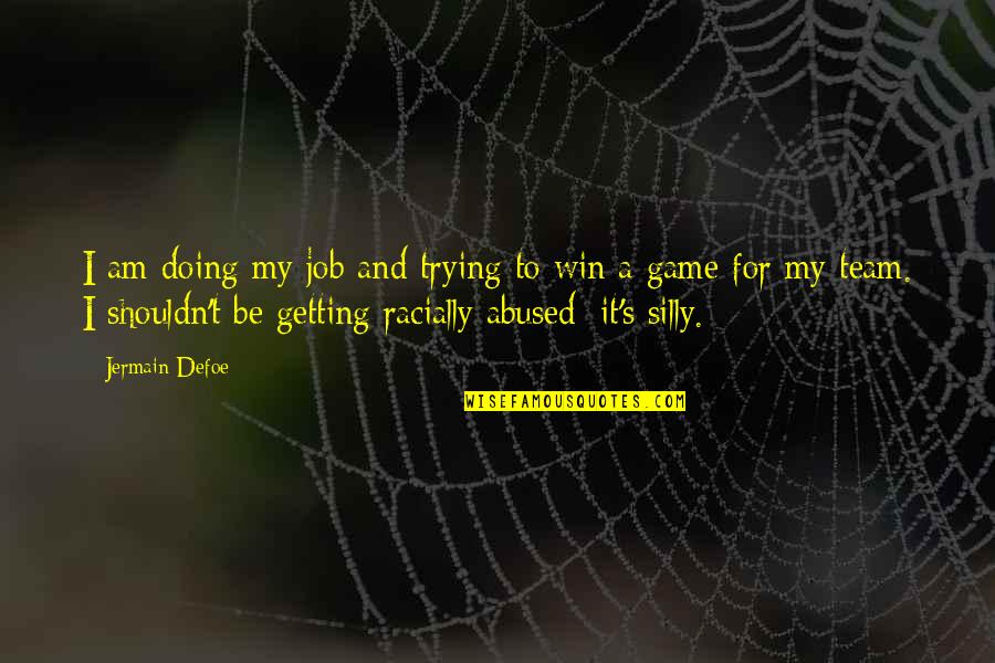 Be Silly Quotes By Jermain Defoe: I am doing my job and trying to Be Silly Quotes By Jermain Defoe: I am doing my job and trying to