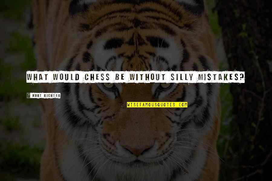 Be Silly Quotes By Kurt Richter: What would Chess be without silly mistakes? Be Silly Quotes By Kurt Richter: What would Chess be without silly mistakes?