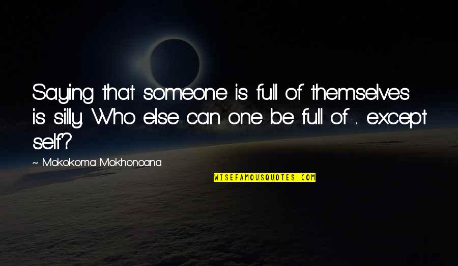 Be Silly Quotes By Mokokoma Mokhonoana: Saying that someone is full of themselves is Be Silly Quotes By Mokokoma Mokhonoana: Saying that someone is full of themselves is