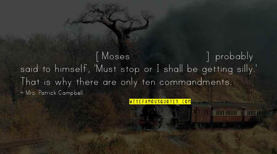 Be Silly Quotes By Mrs. Patrick Campbell: [Moses] probably said to himself, 'Must stop or