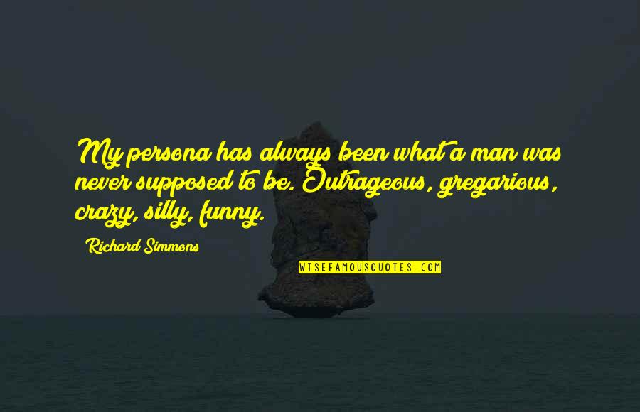 Be Silly Quotes By Richard Simmons: My persona has always been what a man Be Silly Quotes By Richard Simmons: My persona has always been what a man