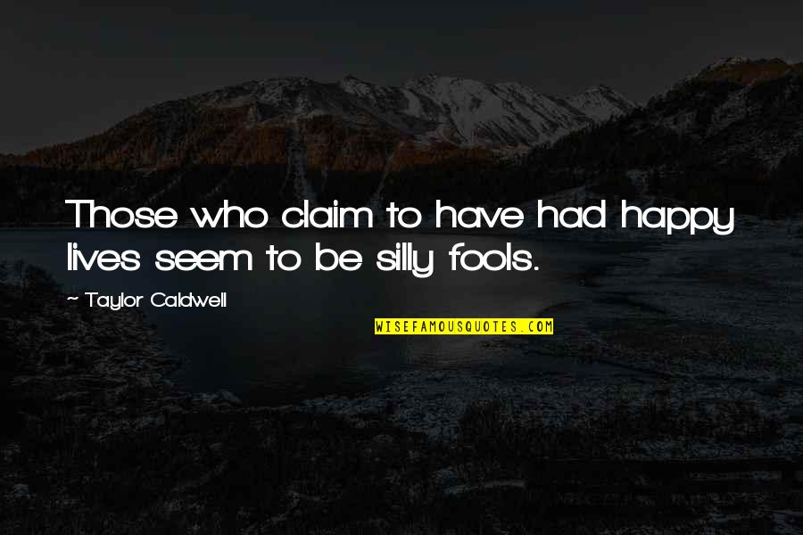 Be Silly Quotes By Taylor Caldwell: Those who claim to have had happy lives Be Silly Quotes By Taylor Caldwell: Those who claim to have had happy lives