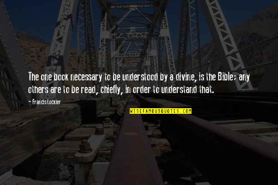 Be Silly With The One You Love Quotes By Francis Lockier: The one book necessary to be understood by Be Silly With The One You Love Quotes By Francis Lockier: The one book necessary to be understood by