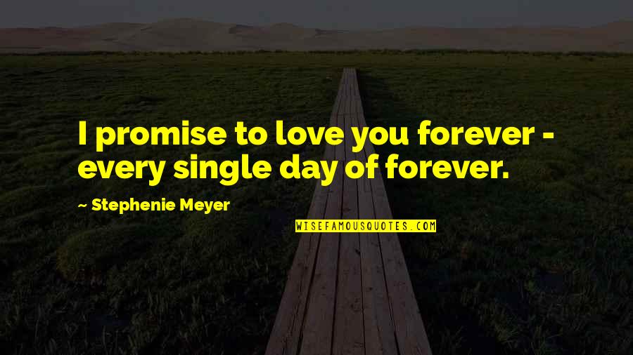 Be Single Forever Quotes By Stephenie Meyer: I promise to love you forever - every
