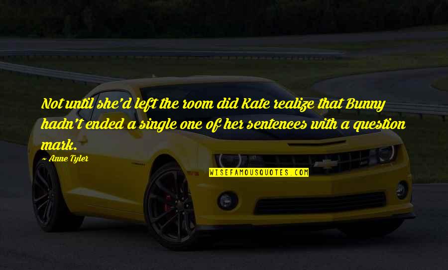 Be Single Until Quotes By Anne Tyler: Not until she'd left the room did Kate