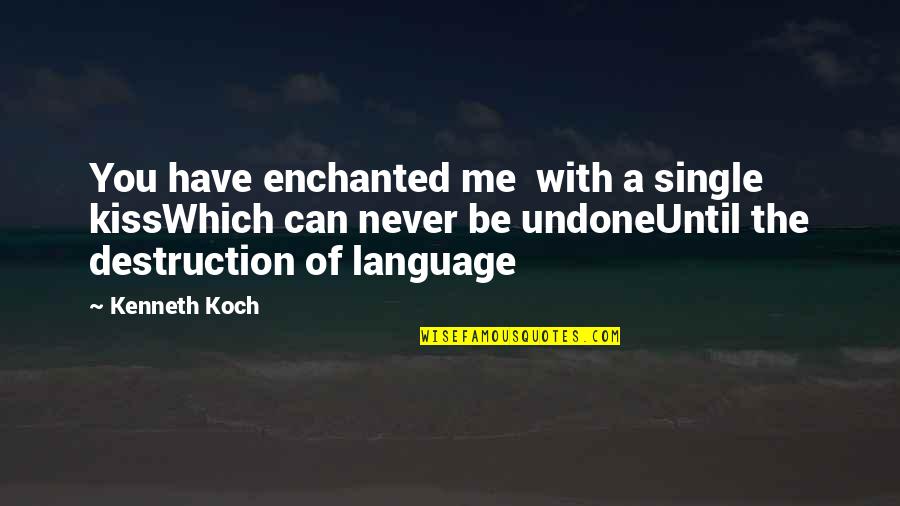 Be Single Until Quotes By Kenneth Koch: You have enchanted me with a single kissWhich