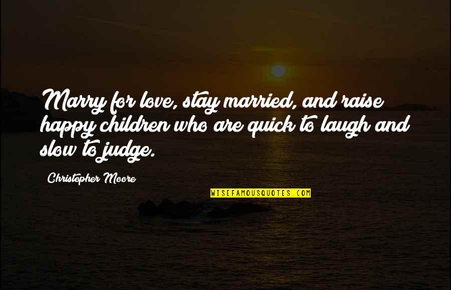 Be Slow To Judge Quotes By Christopher Moore: Marry for love, stay married, and raise happy