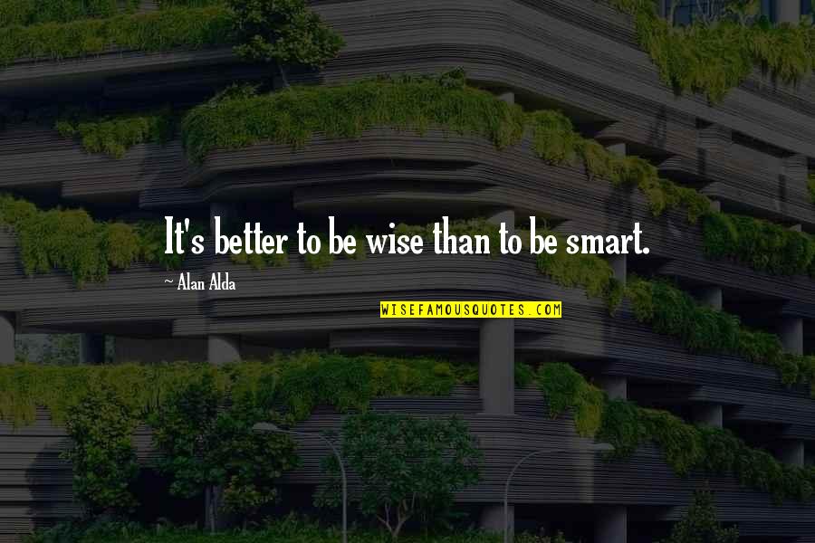 Be Smart Quotes By Alan Alda: It's better to be wise than to be