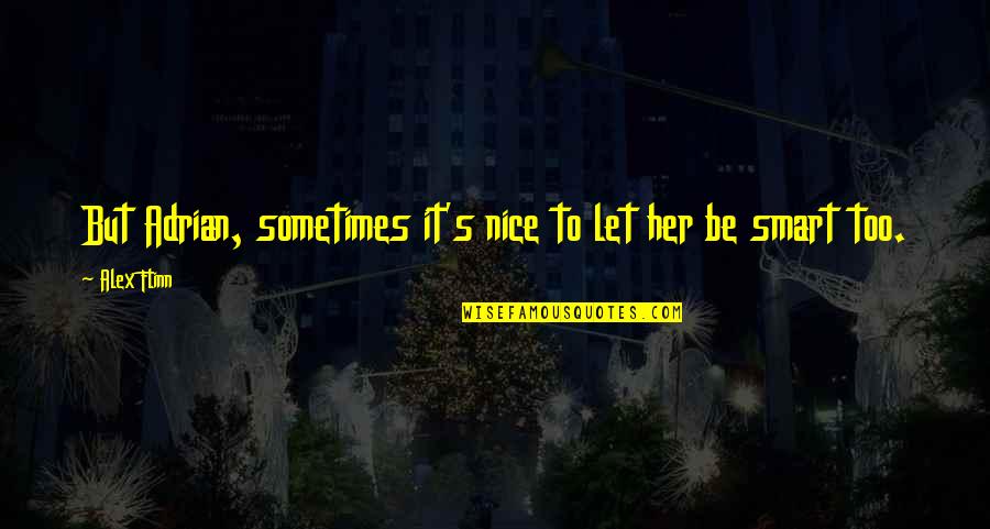 Be Smart Quotes By Alex Flinn: But Adrian, sometimes it's nice to let her