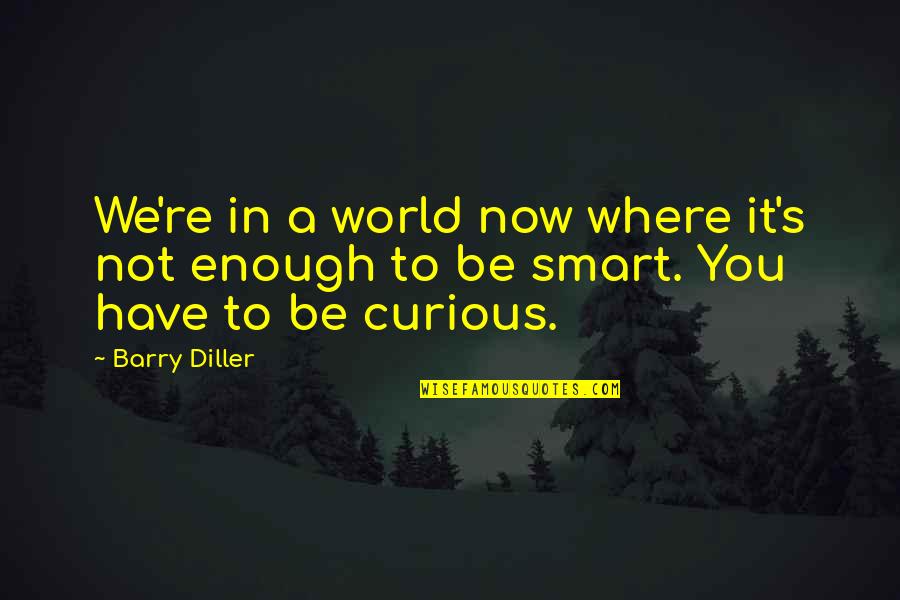 Be Smart Quotes By Barry Diller: We're in a world now where it's not