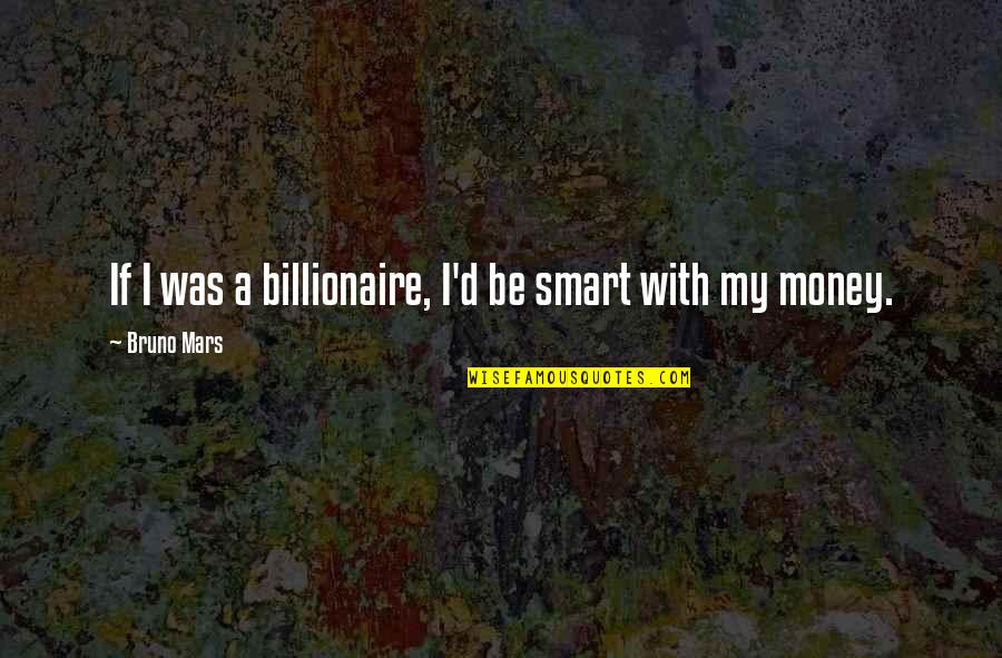 Be Smart Quotes By Bruno Mars: If I was a billionaire, I'd be smart