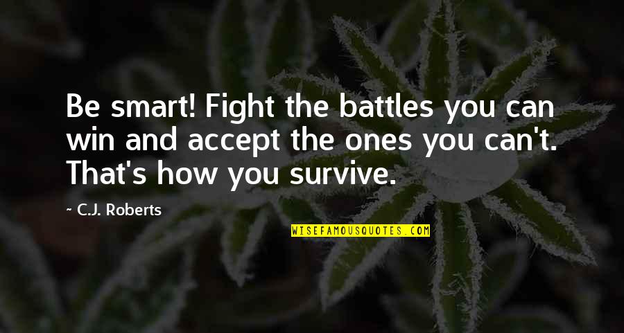 Be Smart Quotes By C.J. Roberts: Be smart! Fight the battles you can win