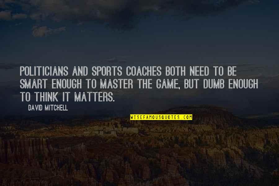 Be Smart Quotes By David Mitchell: Politicians and sports coaches both need to be