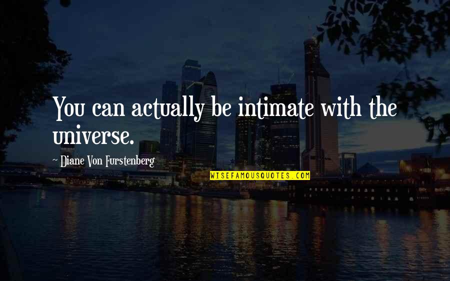 Be Smart Quotes By Diane Von Furstenberg: You can actually be intimate with the universe.