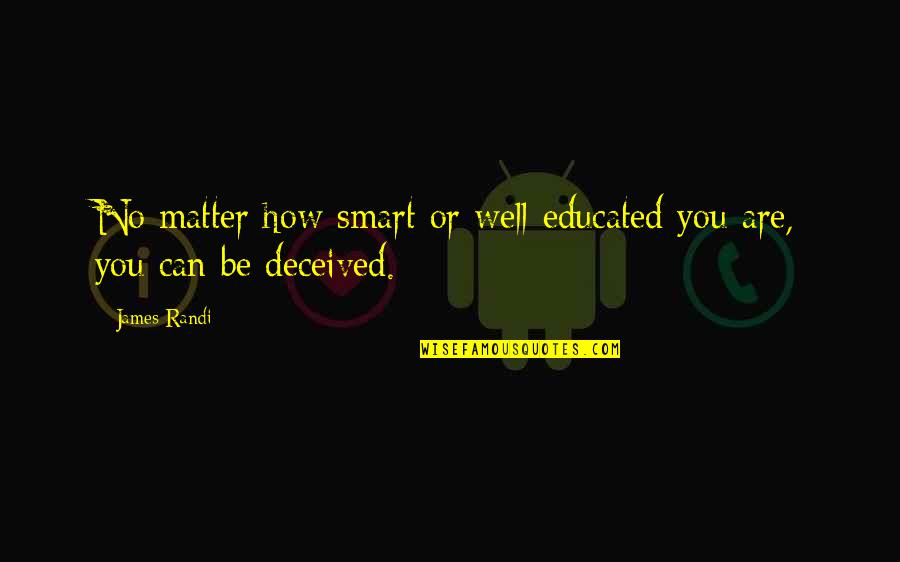 Be Smart Quotes By James Randi: No matter how smart or well-educated you are,