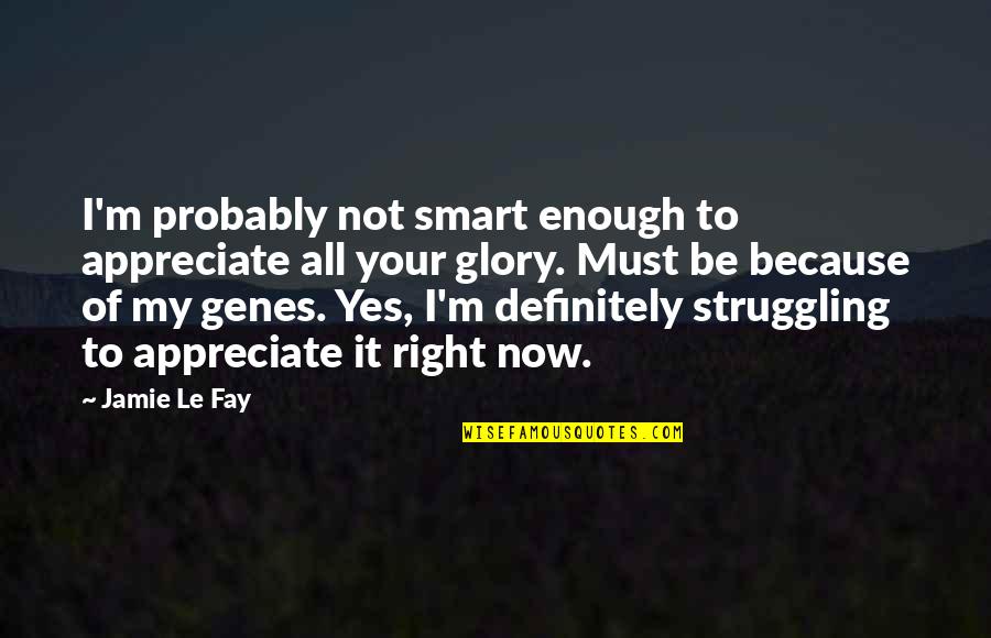 Be Smart Quotes By Jamie Le Fay: I'm probably not smart enough to appreciate all