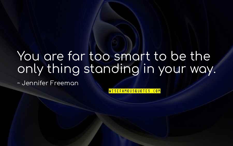 Be Smart Quotes By Jennifer Freeman: You are far too smart to be the