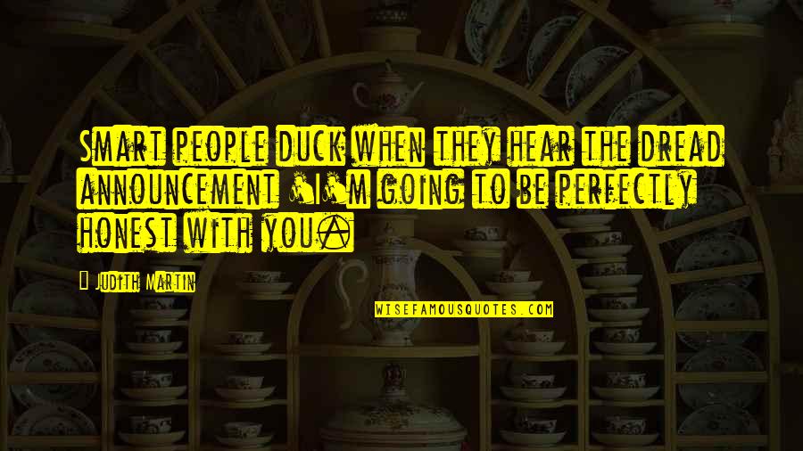Be Smart Quotes By Judith Martin: Smart people duck when they hear the dread