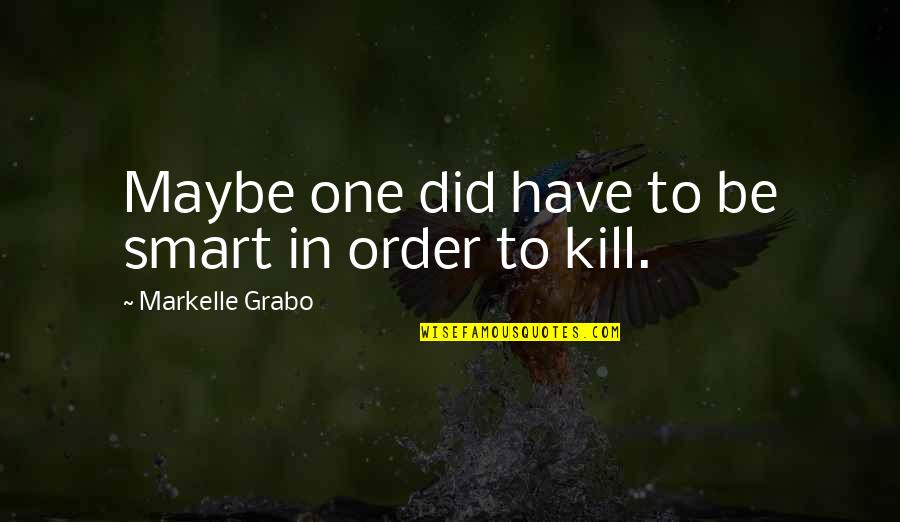 Be Smart Quotes By Markelle Grabo: Maybe one did have to be smart in