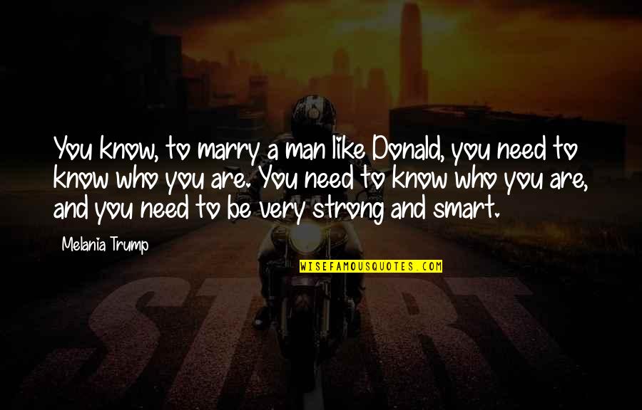Be Smart Quotes By Melania Trump: You know, to marry a man like Donald,