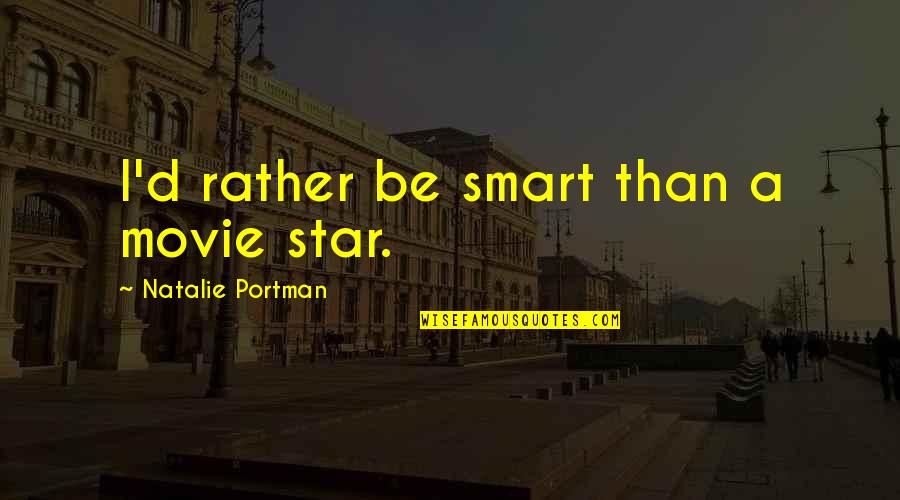 Be Smart Quotes By Natalie Portman: I'd rather be smart than a movie star.