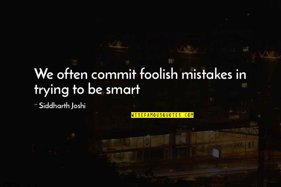 Be Smart Quotes By Siddharth Joshi: We often commit foolish mistakes in trying to