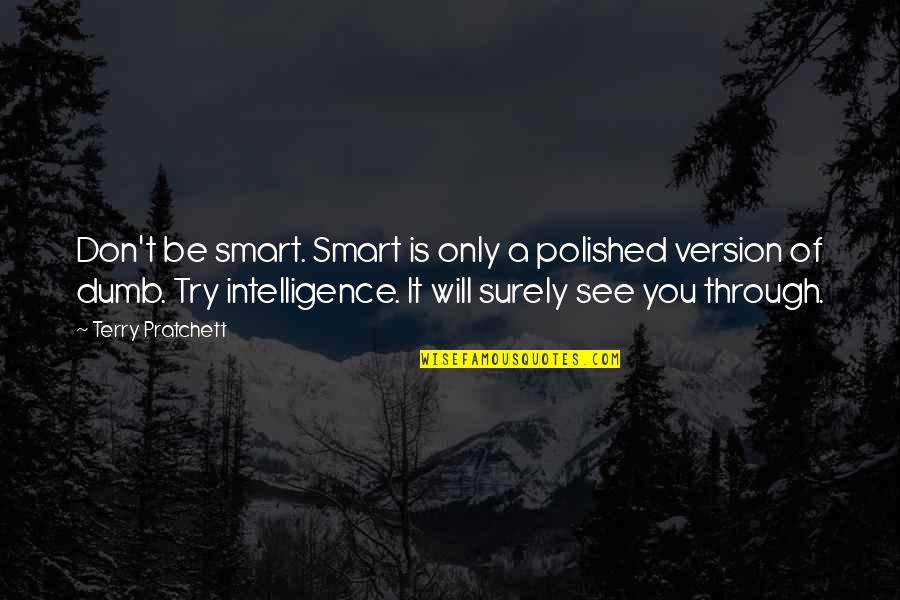 Be Smart Quotes By Terry Pratchett: Don't be smart. Smart is only a polished